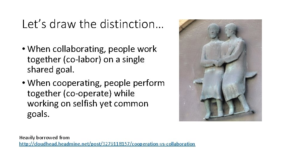 Let’s draw the distinction… • When collaborating, people work together (co-labor) on a single