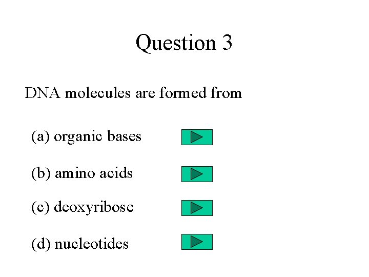 Question 3 DNA molecules are formed from (a) organic bases (b) amino acids (c)
