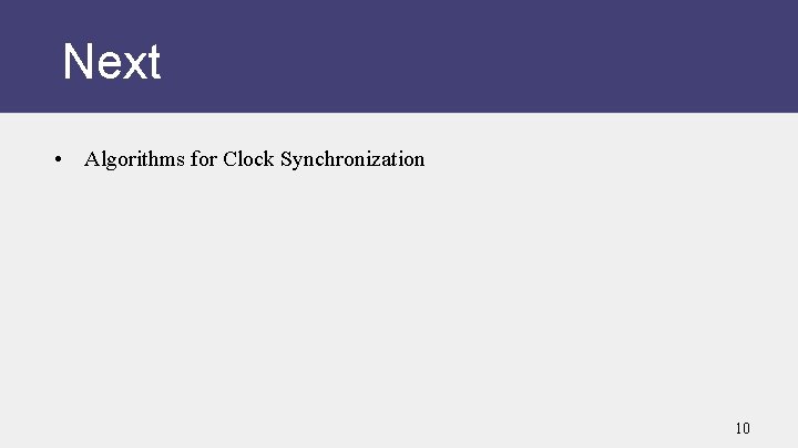 Next • Algorithms for Clock Synchronization 10 