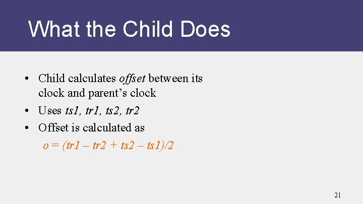 What the Child Does • Child calculates offset between its clock and parent’s clock