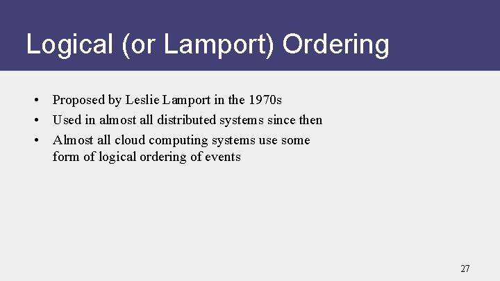 Logical (or Lamport) Ordering • Proposed by Leslie Lamport in the 1970 s •
