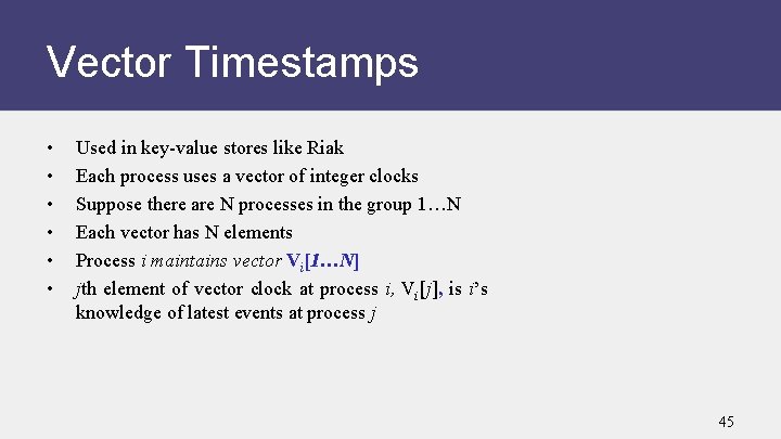 Vector Timestamps • • • Used in key-value stores like Riak Each process uses
