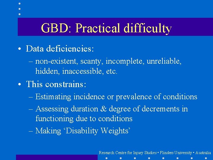 GBD: Practical difficulty • Data deficiencies: – non-existent, scanty, incomplete, unreliable, hidden, inaccessible, etc.