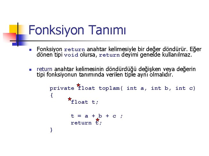 Fonksiyon Tanımı n n Fonksiyon return anahtar kelimesiyle bir değer döndürür. Eğer dönen tipi Fonksiyon Tanımı n n Fonksiyon return anahtar kelimesiyle bir değer döndürür. Eğer dönen tipi