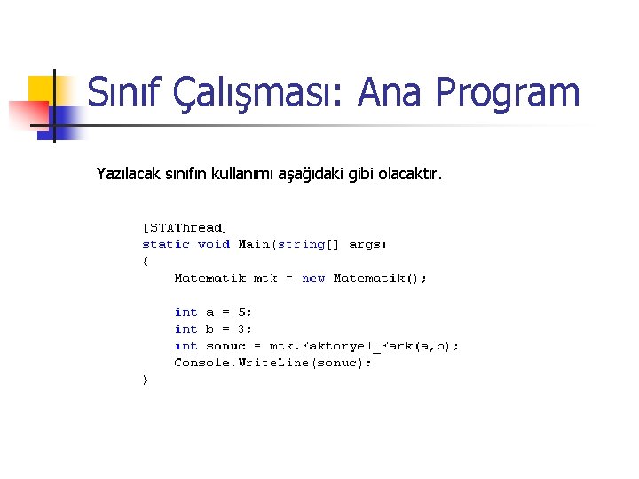 Sınıf Çalışması: Ana Program Yazılacak sınıfın kullanımı aşağıdaki gibi olacaktır. 