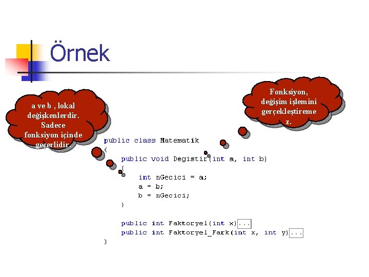 Örnek a ve b , lokal değişkenlerdir. Sadece fonksiyon içinde geçerlidir. Fonksiyon, değişim işlemini