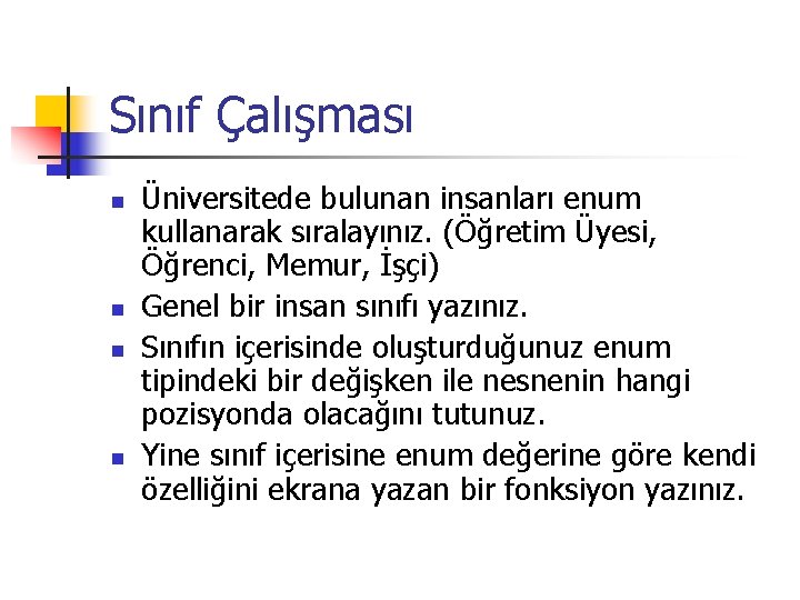 Sınıf Çalışması n n Üniversitede bulunan insanları enum kullanarak sıralayınız. (Öğretim Üyesi, Öğrenci, Memur,