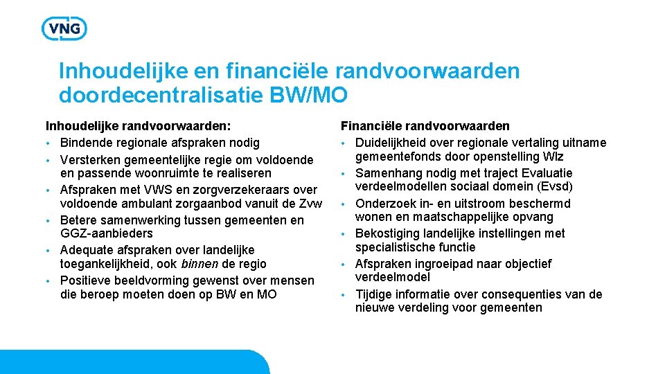 Inhoudelijke en financiële randvoorwaarden doordecentralisatie BW/MO Inhoudelijke randvoorwaarden: • Bindende regionale afspraken nodig •