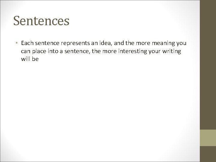 Sentences • Each sentence represents an idea, and the more meaning you can place