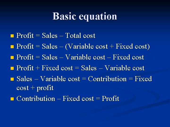 Basic equation Profit = Sales – Total cost n Profit = Sales – (Variable