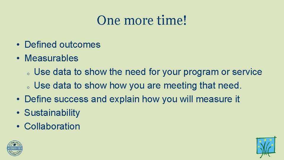One more time! • Defined outcomes • Measurables o Use data to show the