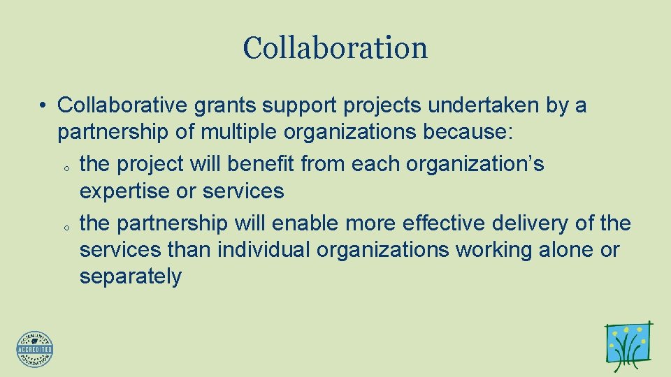 Collaboration • Collaborative grants support projects undertaken by a partnership of multiple organizations because: