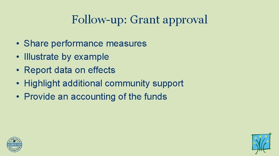 Follow-up: Grant approval • • • Share performance measures Illustrate by example Report data