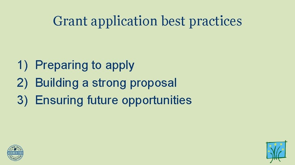 Grant application best practices 1) Preparing to apply 2) Building a strong proposal 3)