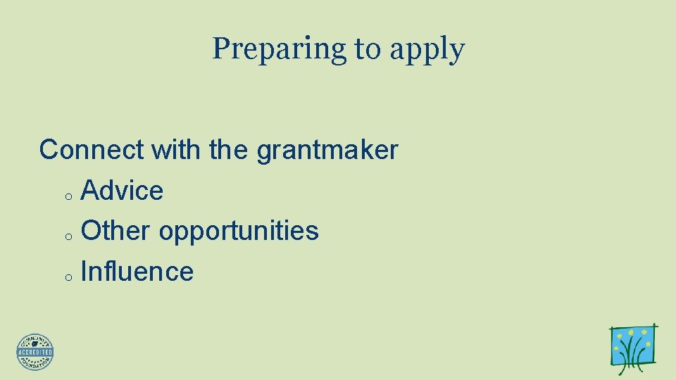 Preparing to apply Connect with the grantmaker o Advice o Other opportunities o Influence