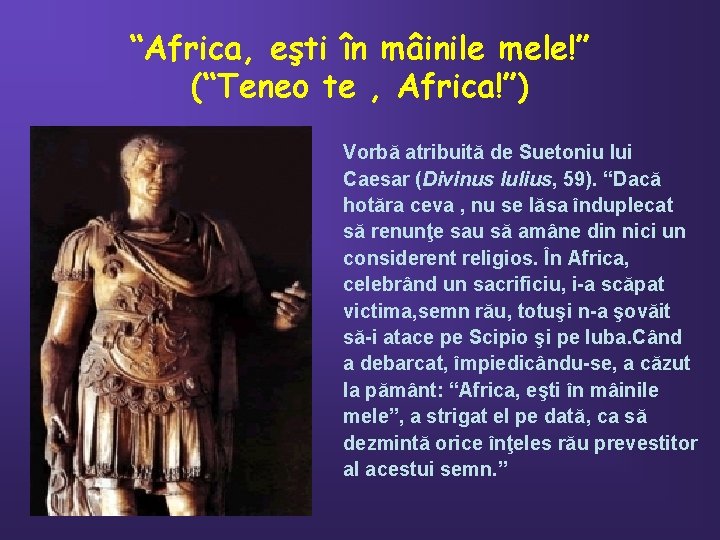“Africa, eşti în mâinile mele!” (“Teneo te , Africa!”) Vorbă atribuită de Suetoniu lui