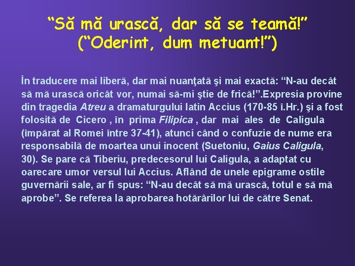 “Să mă urască, dar să se teamă!” (“Oderint, dum metuant!”) În traducere mai liberă,