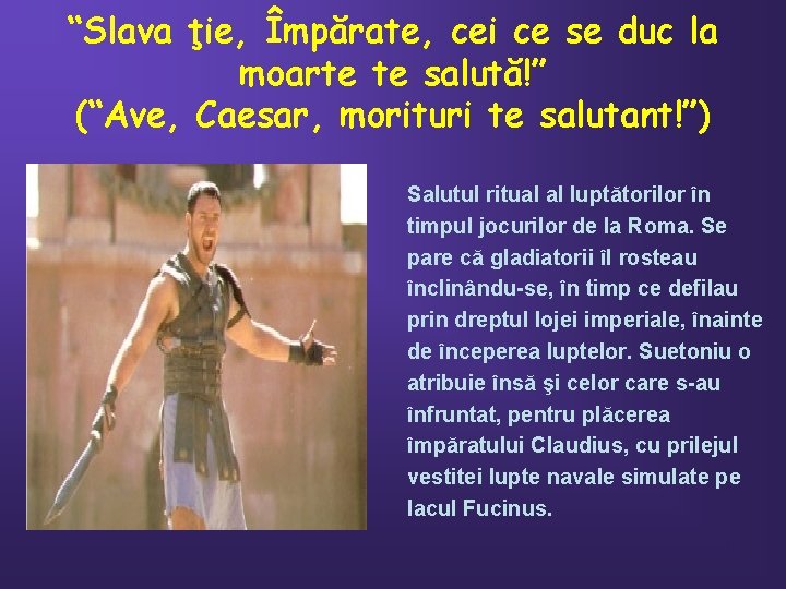 “Slava ţie, Împărate, cei ce se duc la moarte te salută!” (“Ave, Caesar, morituri