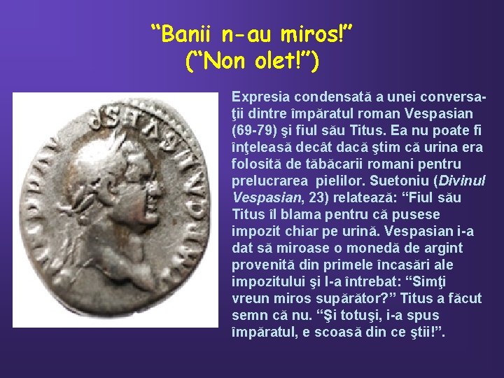 “Banii n-au miros!” (“Non olet!”) Expresia condensată a unei conversaţii dintre împăratul roman Vespasian
