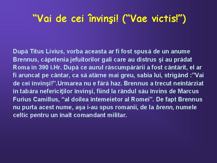 “Vai de cei învinşi! (“Vae victis!”) După Titus Livius, vorba aceasta ar fi fost