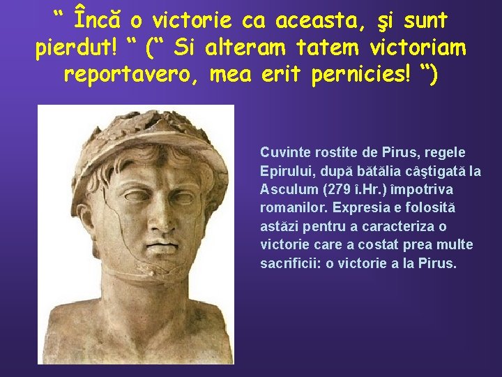 “ Încă o victorie ca aceasta, şi sunt pierdut! “ (“ Si alteram tatem