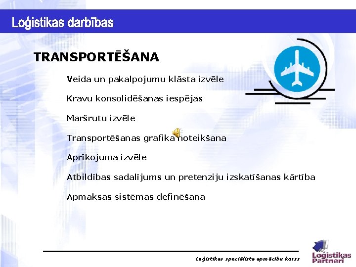 TRANSPORTĒŠANA Veida un pakalpojumu klāsta izvēle Kravu konsolidēšanas iespējas Maršrutu izvēle Transportēšanas grafika noteikšana