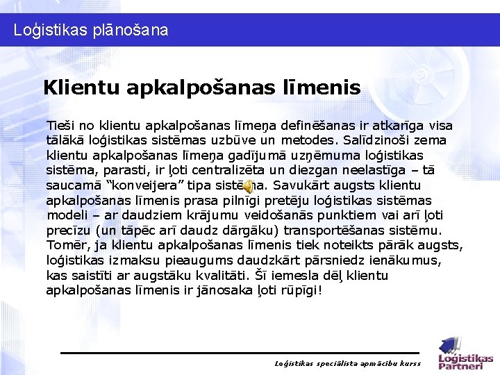 Loģistikas plānošana Klientu apkalpošanas līmenis Tieši no klientu apkalpošanas līmeņa definēšanas ir atkarīga visa