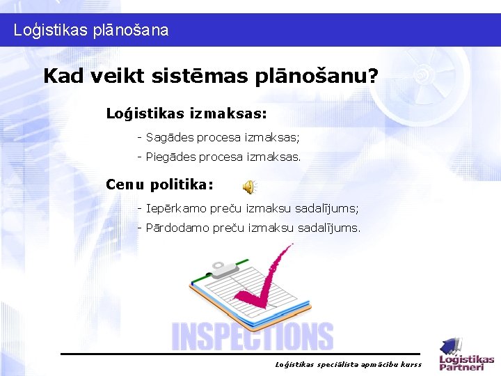 Loģistikas plānošana Kad veikt sistēmas plānošanu? Loģistikas izmaksas: - Sagādes procesa izmaksas; - Piegādes