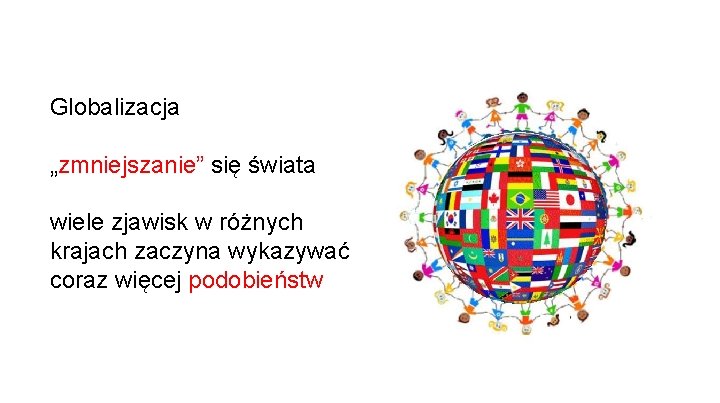 Globalizacja „zmniejszanie” się świata wiele zjawisk w różnych krajach zaczyna wykazywać coraz więcej podobieństw