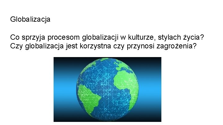 Globalizacja Co sprzyja procesom globalizacji w kulturze, stylach życia? Czy globalizacja jest korzystna czy