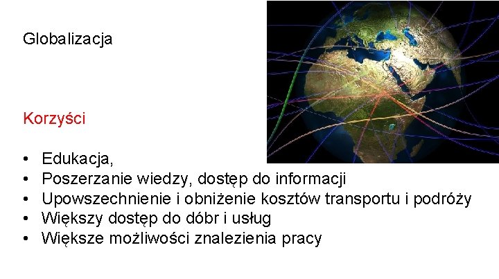 Globalizacja Korzyści • • • Edukacja, Poszerzanie wiedzy, dostęp do informacji Upowszechnienie i obniżenie