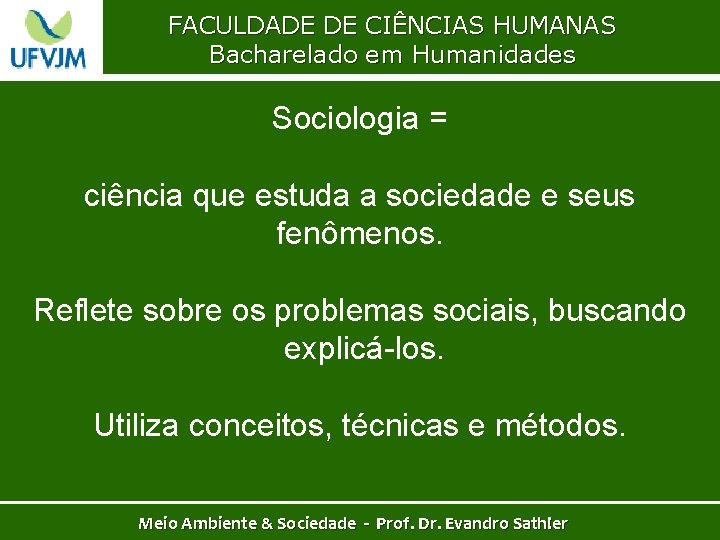 FACULDADE DE CIÊNCIAS HUMANAS Bacharelado em Humanidades Sociologia = ciência que estuda a sociedade