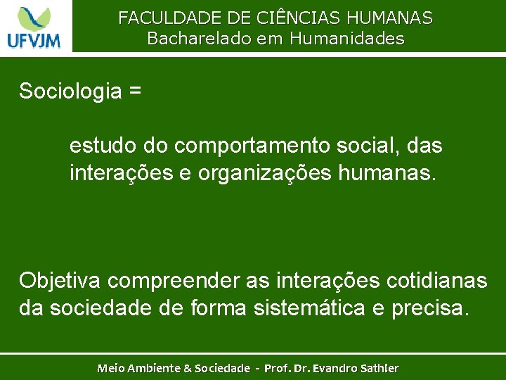 FACULDADE DE CIÊNCIAS HUMANAS Bacharelado em Humanidades Sociologia = estudo do comportamento social, das