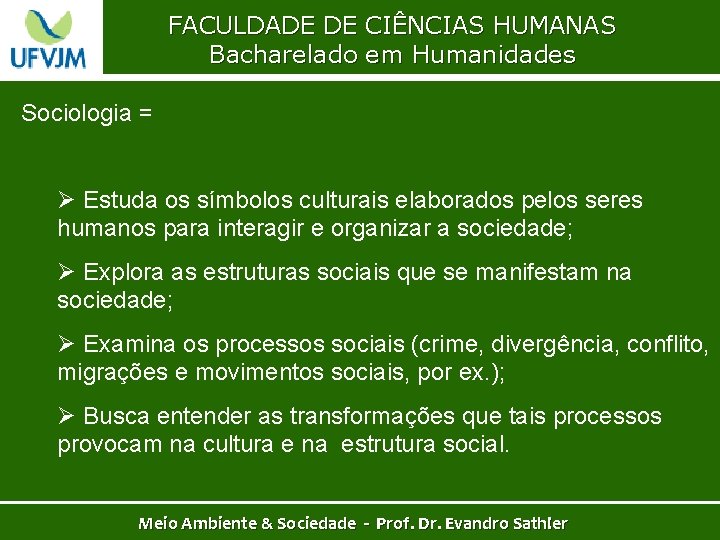 FACULDADE DE CIÊNCIAS HUMANAS Bacharelado em Humanidades Sociologia = Ø Estuda os símbolos culturais