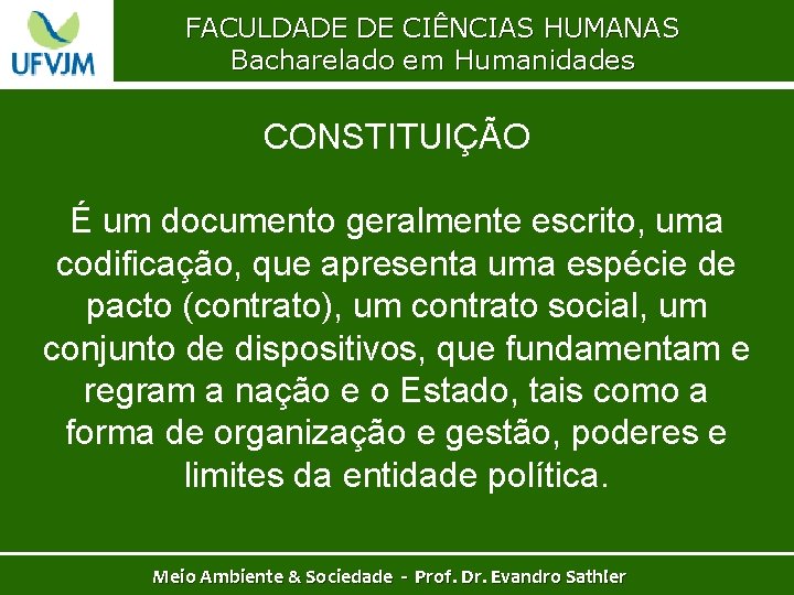 FACULDADE DE CIÊNCIAS HUMANAS Bacharelado em Humanidades CONSTITUIÇÃO É um documento geralmente escrito, uma