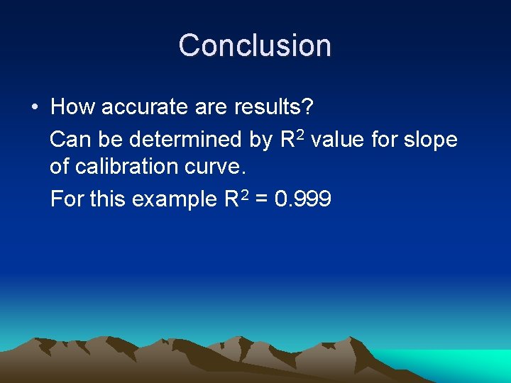 Conclusion • How accurate are results? Can be determined by R 2 value for