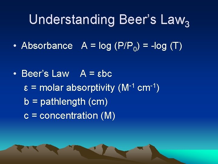Understanding Beer’s Law 3 • Absorbance A = log (P/P 0) = -log (T)