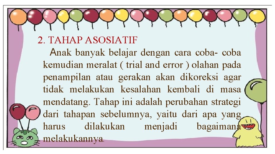 2. TAHAP ASOSIATIF Anak banyak belajar dengan cara coba- coba kemudian meralat ( trial 2. TAHAP ASOSIATIF Anak banyak belajar dengan cara coba- coba kemudian meralat ( trial