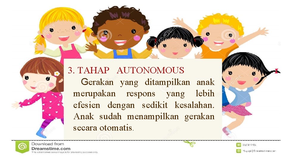 3. TAHAP AUTONOMOUS Gerakan yang ditampilkan anak merupakan respons yang lebih efesien dengan sedikit 3. TAHAP AUTONOMOUS Gerakan yang ditampilkan anak merupakan respons yang lebih efesien dengan sedikit