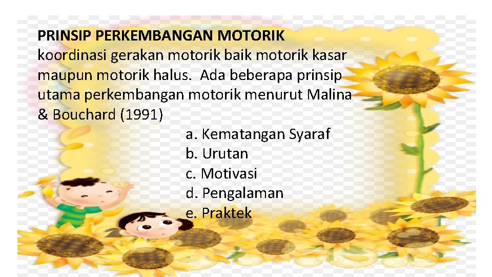 PRINSIP PERKEMBANGAN MOTORIK koordinasi gerakan motorik baik motorik kasar maupun motorik halus. Ada beberapa PRINSIP PERKEMBANGAN MOTORIK koordinasi gerakan motorik baik motorik kasar maupun motorik halus. Ada beberapa
