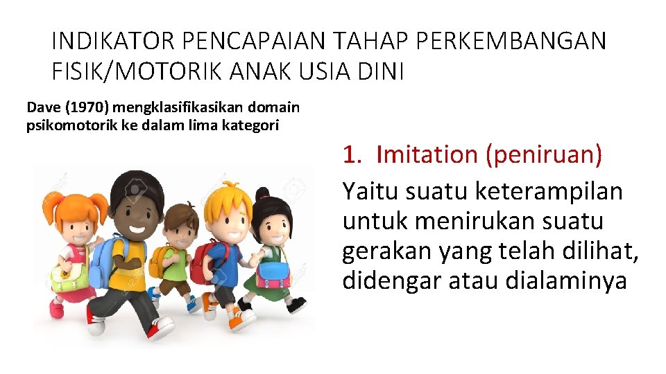 INDIKATOR PENCAPAIAN TAHAP PERKEMBANGAN FISIK/MOTORIK ANAK USIA DINI Dave (1970) mengklasifikasikan domain psikomotorik ke INDIKATOR PENCAPAIAN TAHAP PERKEMBANGAN FISIK/MOTORIK ANAK USIA DINI Dave (1970) mengklasifikasikan domain psikomotorik ke