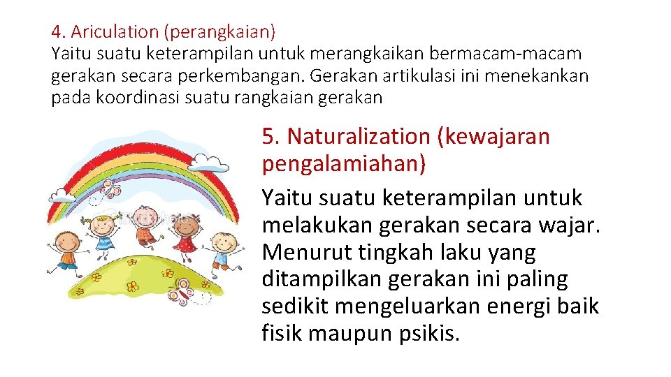 4. Ariculation (perangkaian) Yaitu suatu keterampilan untuk merangkaikan bermacam-macam gerakan secara perkembangan. Gerakan artikulasi 4. Ariculation (perangkaian) Yaitu suatu keterampilan untuk merangkaikan bermacam-macam gerakan secara perkembangan. Gerakan artikulasi