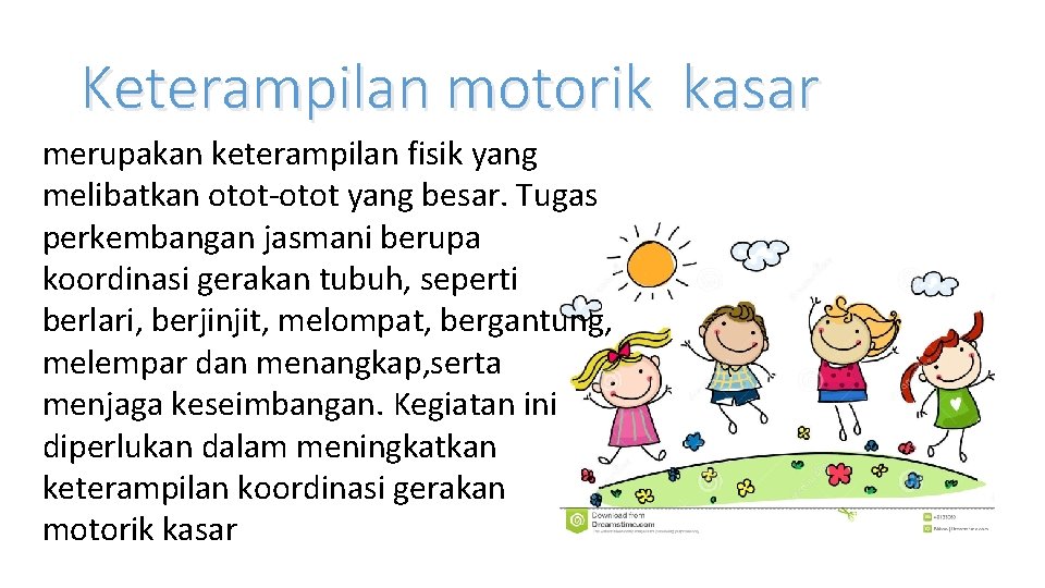 Keterampilan motorik kasar merupakan keterampilan fisik yang melibatkan otot-otot yang besar. Tugas perkembangan jasmani Keterampilan motorik kasar merupakan keterampilan fisik yang melibatkan otot-otot yang besar. Tugas perkembangan jasmani
