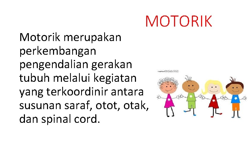 MOTORIK Motorik merupakan perkembangan pengendalian gerakan tubuh melalui kegiatan yang terkoordinir antara susunan MOTORIK Motorik merupakan perkembangan pengendalian gerakan tubuh melalui kegiatan yang terkoordinir antara susunan