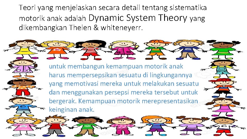 Teori yang menjelaskan secara detail tentang sistematika motorik anak adalah Dynamic System Theory yang Teori yang menjelaskan secara detail tentang sistematika motorik anak adalah Dynamic System Theory yang