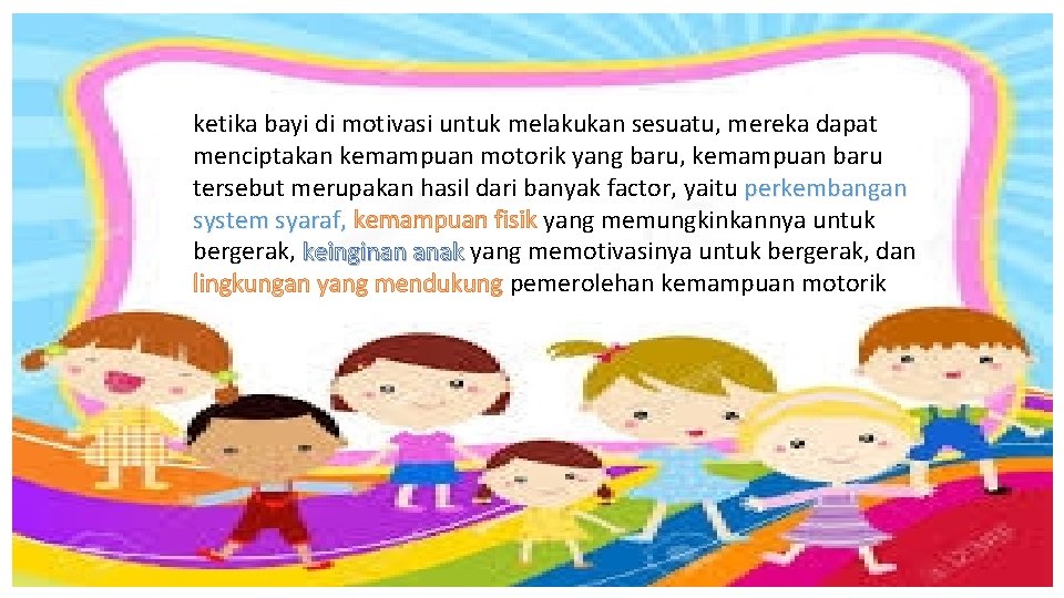 ketika bayi di motivasi untuk melakukan sesuatu, mereka dapat menciptakan kemampuan motorik yang baru, ketika bayi di motivasi untuk melakukan sesuatu, mereka dapat menciptakan kemampuan motorik yang baru,