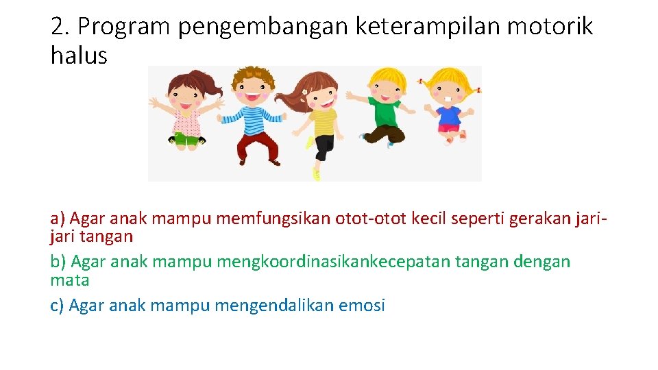2. Program pengembangan keterampilan motorik halus a) Agar anak mampu memfungsikan otot-otot kecil seperti 2. Program pengembangan keterampilan motorik halus a) Agar anak mampu memfungsikan otot-otot kecil seperti