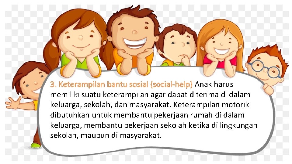 3. Keterampilan bantu sosial (social-help) Anak harus memiliki suatu keterampilan agar dapat diterima di 3. Keterampilan bantu sosial (social-help) Anak harus memiliki suatu keterampilan agar dapat diterima di