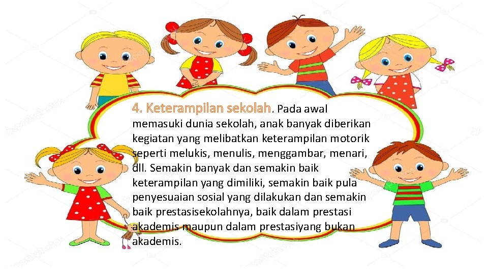4. Keterampilan sekolah. Pada awal memasuki dunia sekolah, anak banyak diberikan kegiatan yang melibatkan 4. Keterampilan sekolah. Pada awal memasuki dunia sekolah, anak banyak diberikan kegiatan yang melibatkan