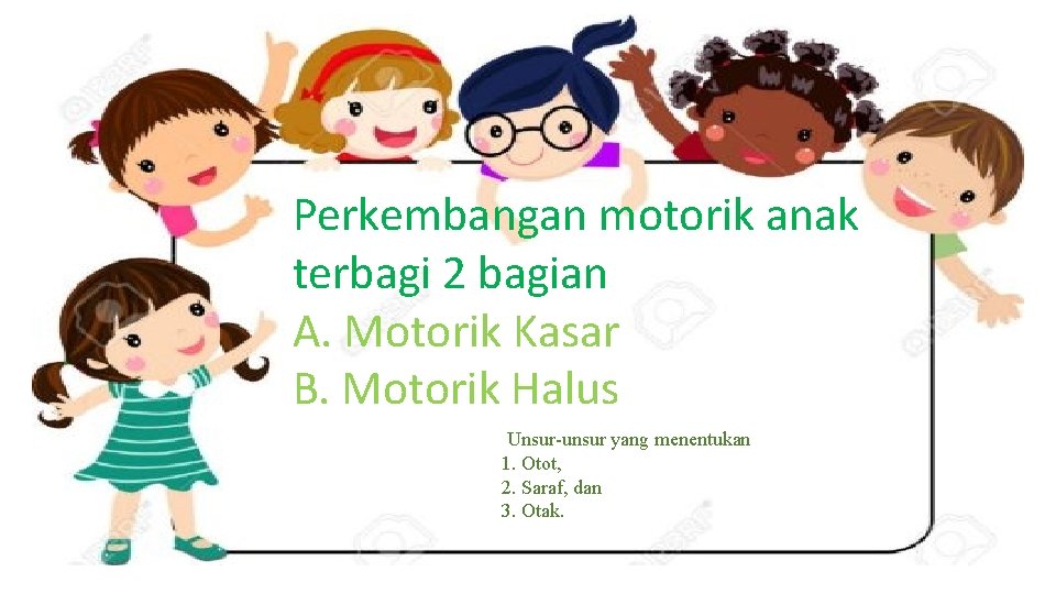 Perkembangan motorik anak terbagi 2 bagian A. Motorik Kasar B. Motorik Halus Unsur-unsur yang Perkembangan motorik anak terbagi 2 bagian A. Motorik Kasar B. Motorik Halus Unsur-unsur yang